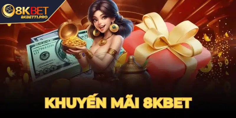 Khuyến mãi 8KBET - Ưu đãi khủng nhận thưởng mỗi ngày 1 Nắm vững điều kiện tham gia nhận khuyến mãi 8KBET thành công